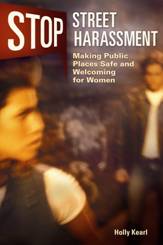 Stop Street Harassment: Making Public Places Safe and Welcoming for Women by Holly Kearl